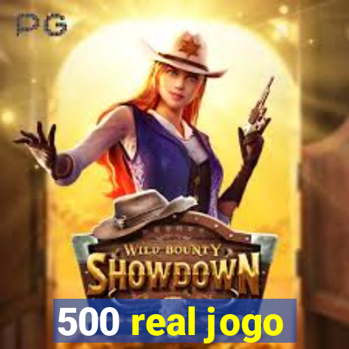 500 real jogo